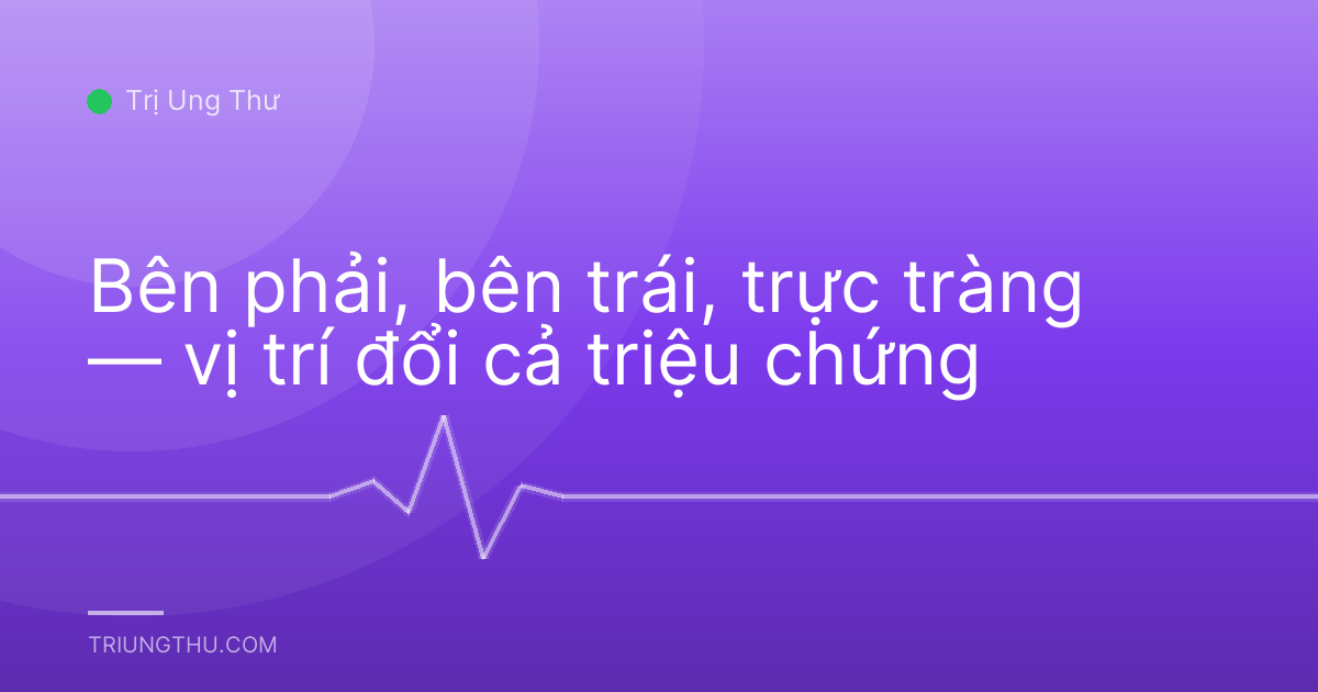 Bên phải, bên trái, trực tràng — vị trí đổi cả triệu chứng