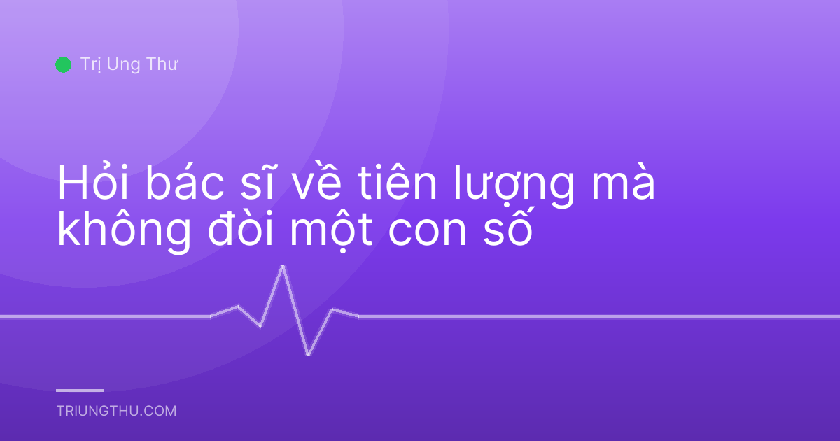 Hỏi bác sĩ về tiên lượng mà không đòi một con số