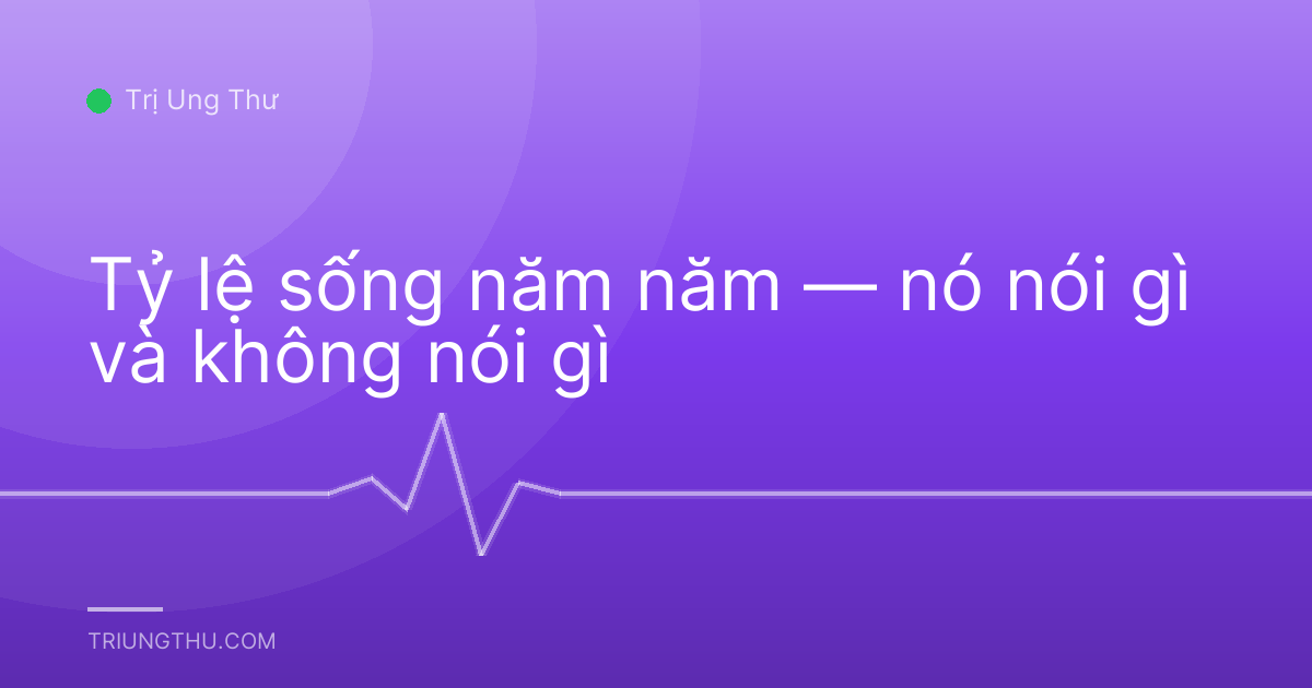 Tỷ lệ sống năm năm — nó nói gì và không nói gì