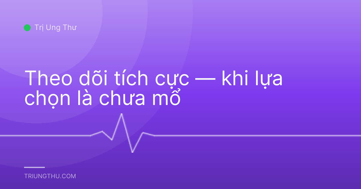 Theo dõi tích cực — khi lựa chọn là chưa mổ